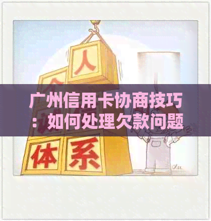 广州信用卡协商技巧：如何处理欠款问题