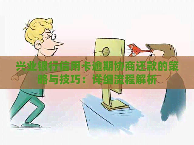 兴业银行信用卡逾期协商还款的策略与技巧：详细流程解析