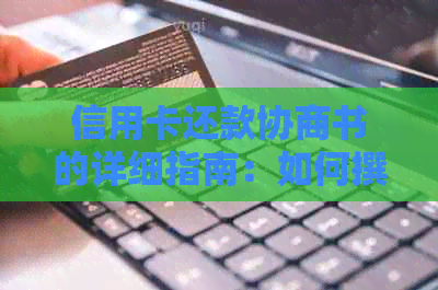 信用卡还款协商书的详细指南：如何撰写、格式和注意事项，以满足您的需求