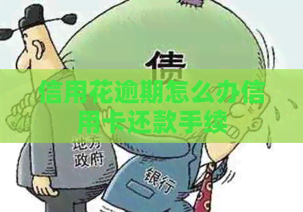 信用花逾期怎么办信用卡还款手续