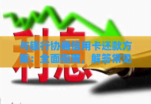 与银行协商信用卡还款方案：全面指南，解答常见疑问并提供实用建议