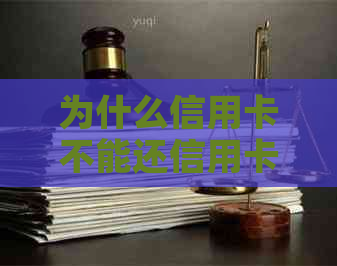 为什么信用卡不能还信用卡？