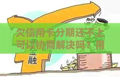 欠信用卡分期还不上可以协商解决吗？用分期买手机是否可行？