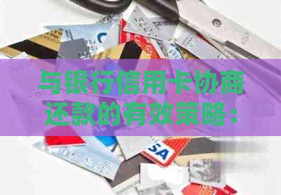 与银行信用卡协商还款的有效策略：了解您的权益、沟通技巧和常见案例