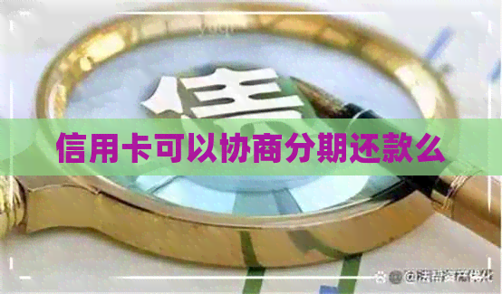 信用卡可以协商分期还款么