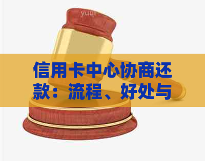 信用卡中心协商还款：流程、好处与风险全面解析，避免被扣款的实用建议