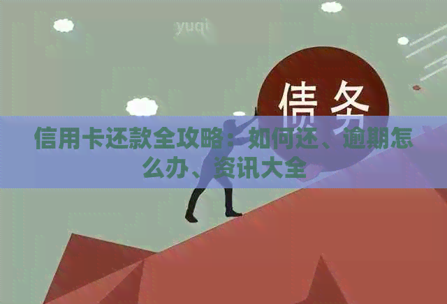 信用卡还款全攻略：如何还、逾期怎么办、资讯大全