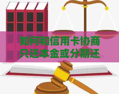 如何和信用卡协商只还本金或分期还款？