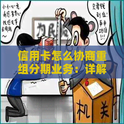 信用卡怎么协商重组分期业务：详解步骤与注意事项