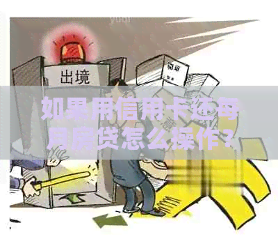 如果用信用卡还每月房贷怎么操作？