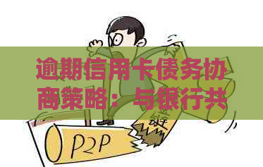 逾期信用卡债务协商策略：与银行共赢还款方式