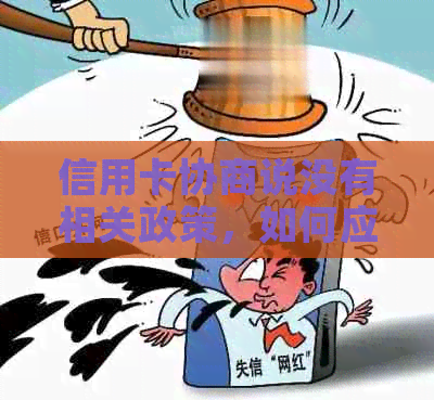 信用卡协商说没有相关政策，如何应对以及后果？