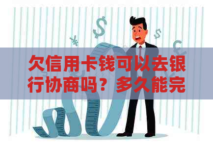 欠信用卡钱可以去银行协商吗？多久能完成？