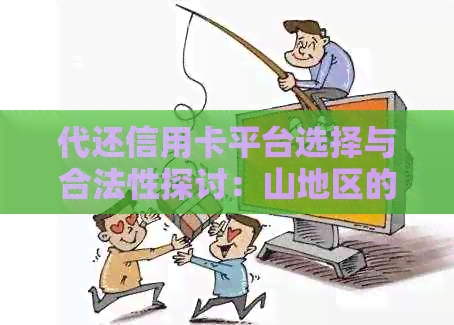 代还信用卡平台选择与合法性探讨：山地区的收费标准及注意事项