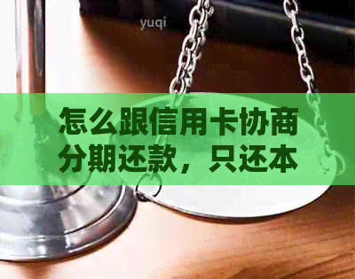 怎么跟信用卡协商分期还款，只还本金，不逾期？ - 73字