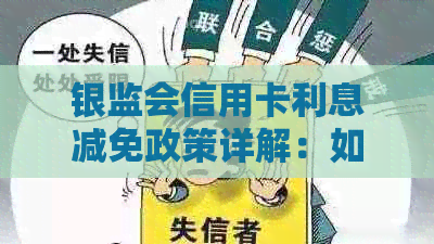 银监会信用卡利息减免政策详解：如何申请、条件、期限等全面解析