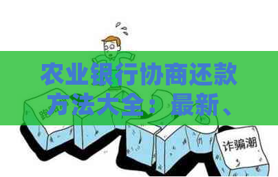 农业银行协商还款方法大全：最新、详细指南！