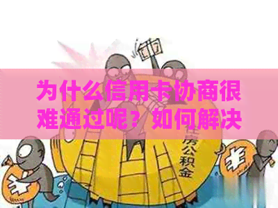 为什么信用卡协商很难通过呢？如何解决逾期和减免问题？