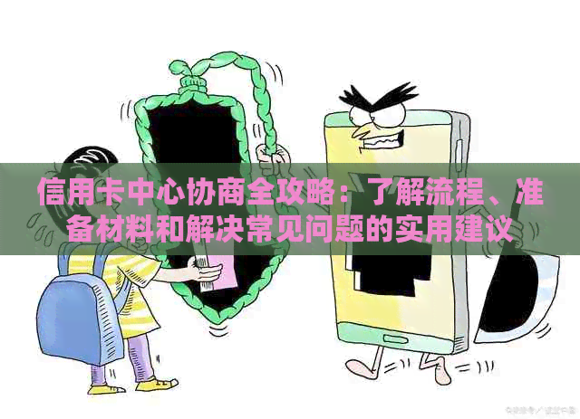 信用卡中心协商全攻略：了解流程、准备材料和解决常见问题的实用建议