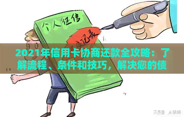 2021年信用卡协商还款全攻略：了解流程、条件和技巧，解决您的债务问题