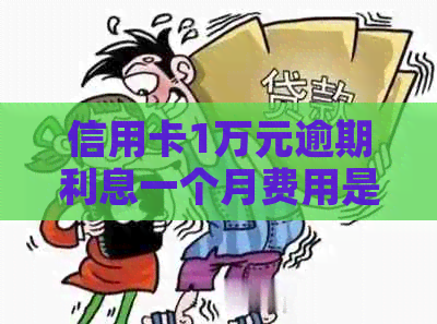 信用卡1万元逾期利息一个月费用是多少？