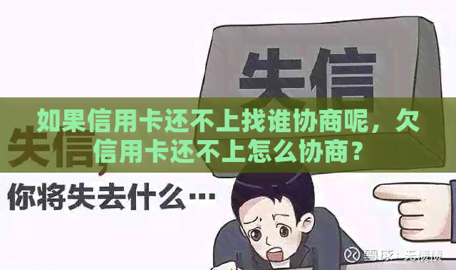 如果信用卡还不上找谁协商呢，欠信用卡还不上怎么协商？