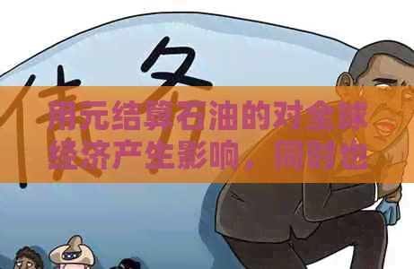 用元结算石油的对全球经济产生影响，同时也会影响中国的经济。
