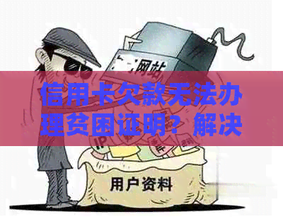 信用卡欠款无法办理贫困证明？解决方案一网打尽！