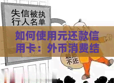 如何使用元还款信用卡：外币消费结售汇全解析