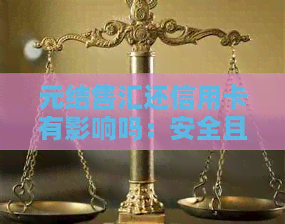 元结售汇还信用卡有影响吗：安全且操作简便