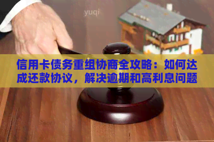 信用卡债务重组协商全攻略：如何达成还款协议，解决逾期和高利息问题