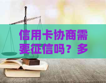 信用卡协商需要吗？多久能完成？如何去银行协商还款？