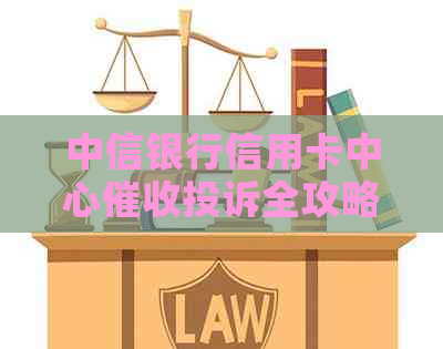 中信银行信用卡中心投诉全攻略：如何有效提出申诉与解决问题