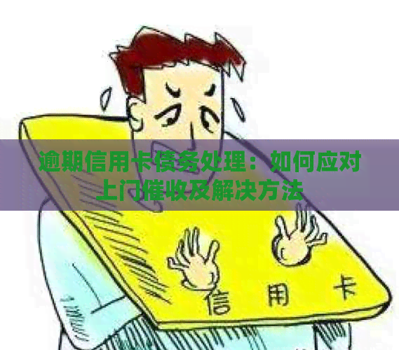 逾期信用卡债务处理：如何应对上门及解决方法