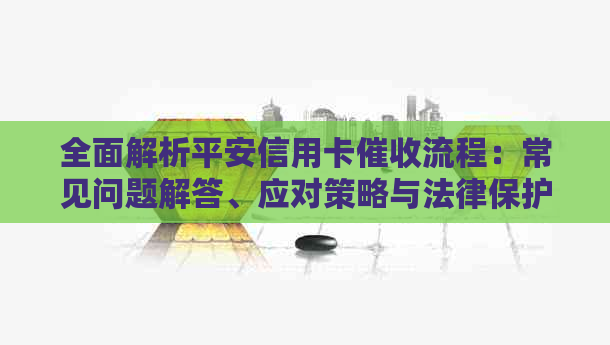 全面解析平安信用卡流程：常见问题解答、应对策略与法律保护