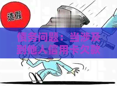 债务问题：当涉及到他人信用卡欠款时，我们能否进行协商和还款？