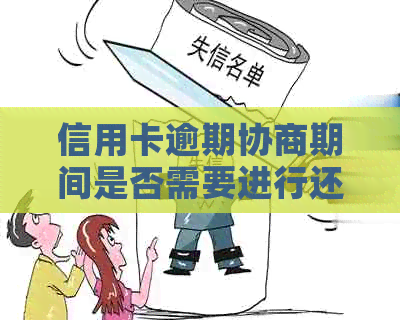 信用卡逾期协商期间是否需要进行还款操作？