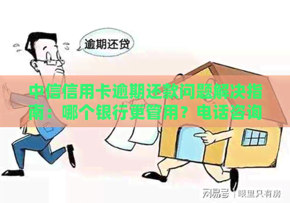 中信信用卡逾期还款问题解决指南：哪个银行更管用？电话咨询步骤详解