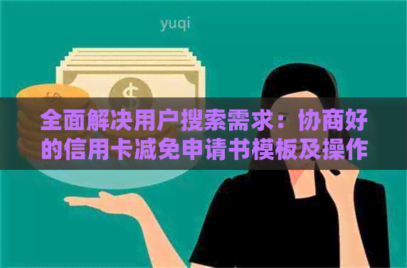 全面解决用户搜索需求：协商好的信用卡减免申请书模板及操作指南