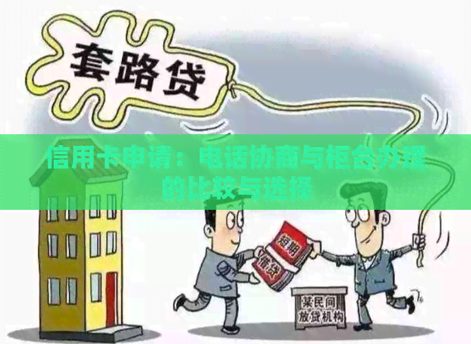 信用卡申请：电话协商与柜台办理的比较与选择