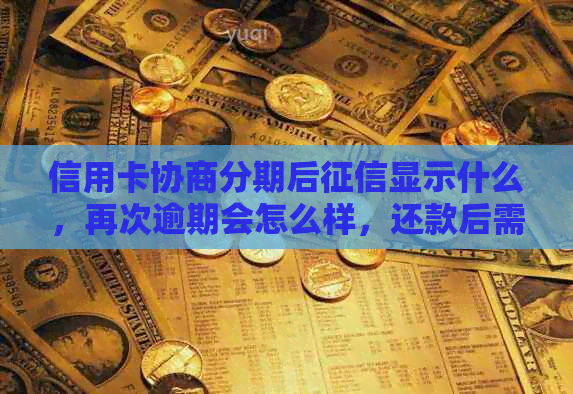 信用卡协商分期后显示什么，再次逾期会怎么样，还款后需要做什么？