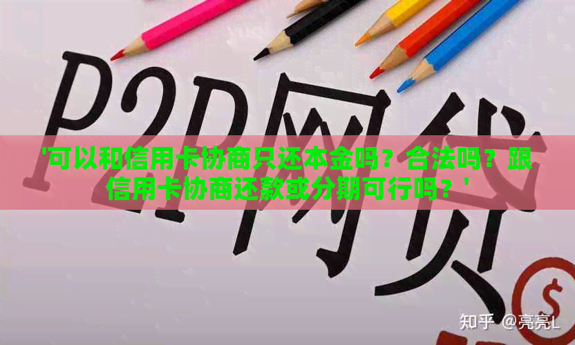 '可以和信用卡协商只还本金吗？合法吗？跟信用卡协商还款或分期可行吗？'