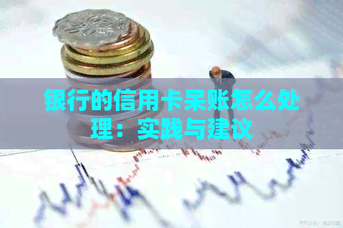 银行的信用卡呆账怎么处理：实践与建议