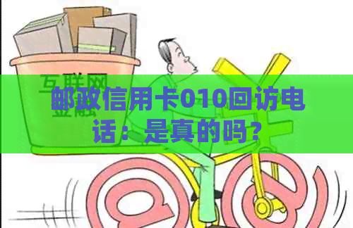 邮政信用卡010回访电话：是真的吗？