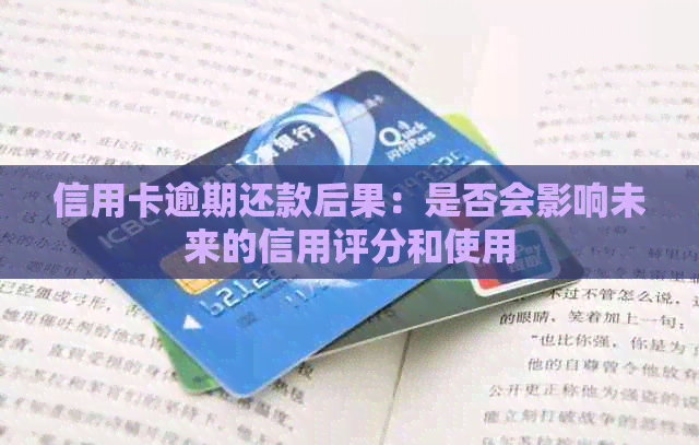 信用卡逾期还款后果：是否会影响未来的信用评分和使用