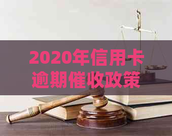 2020年信用卡逾期政策解析：全解最新规定与法律视角