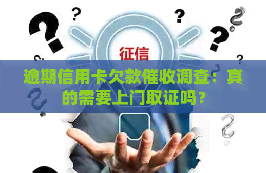 逾期信用卡欠款调查：真的需要上门取证吗？