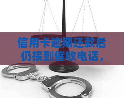 信用卡逾期还款后仍接到电话，该如何应对？