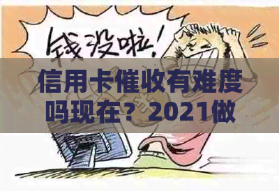 信用卡有难度吗现在？2021做信用卡工作怎么样？