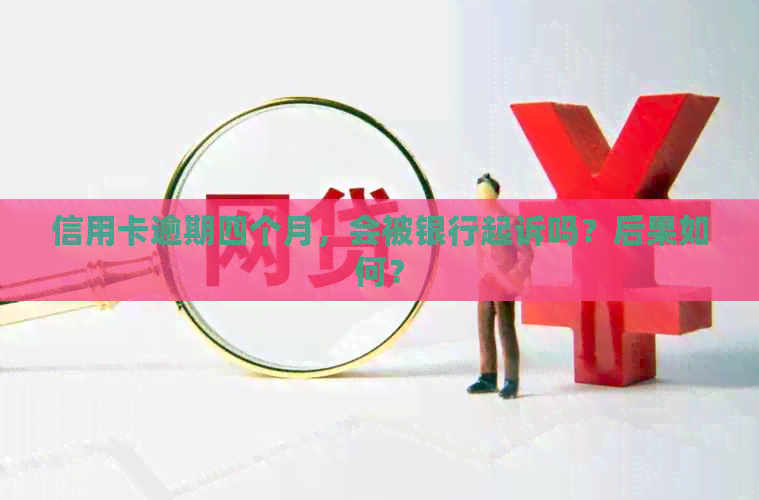 信用卡逾期四个月，会被银行起诉吗？后果如何？